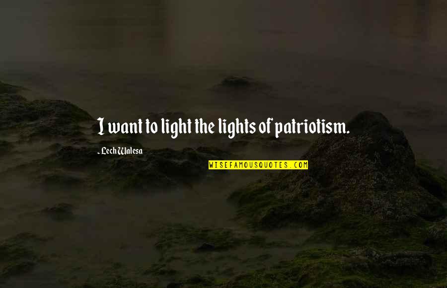 Levantarme De Dormir Quotes By Lech Walesa: I want to light the lights of patriotism.