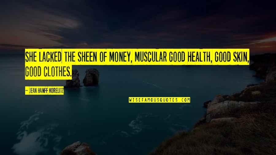 Levantarse Present Quotes By Jean Hanff Korelitz: She lacked the sheen of money, muscular good Levantarse Present Quotes By Jean Hanff Korelitz: She lacked the sheen of money, muscular good