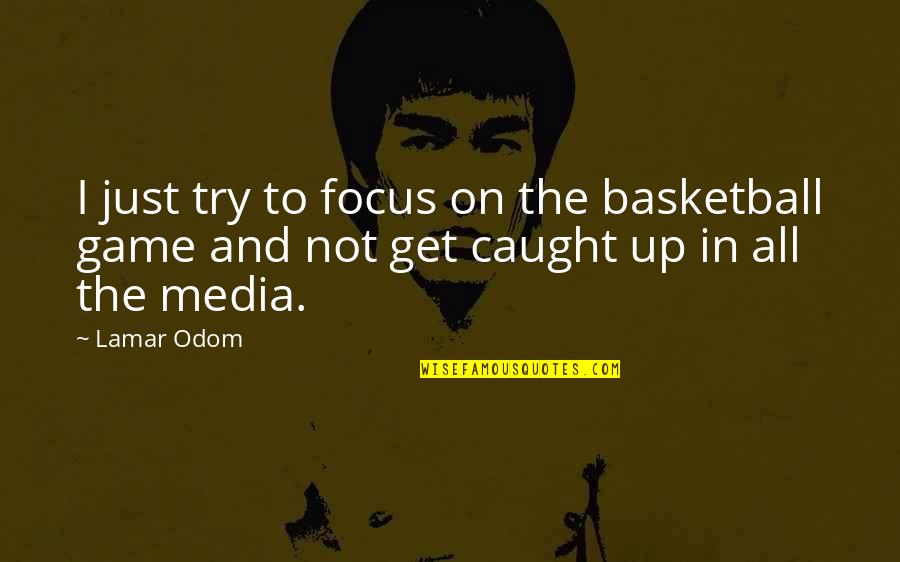 Levantarse Present Quotes By Lamar Odom: I just try to focus on the basketball