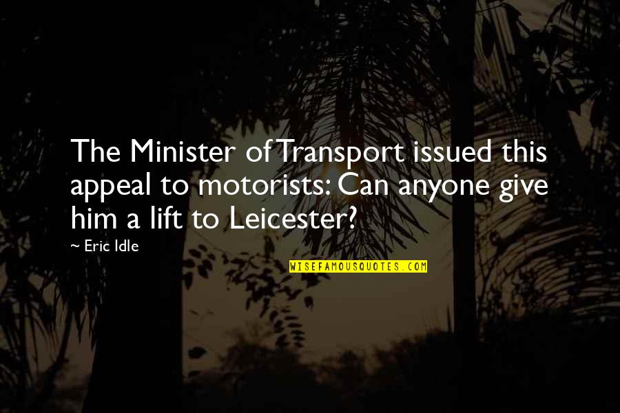 Levantas Maos Quotes By Eric Idle: The Minister of Transport issued this appeal to