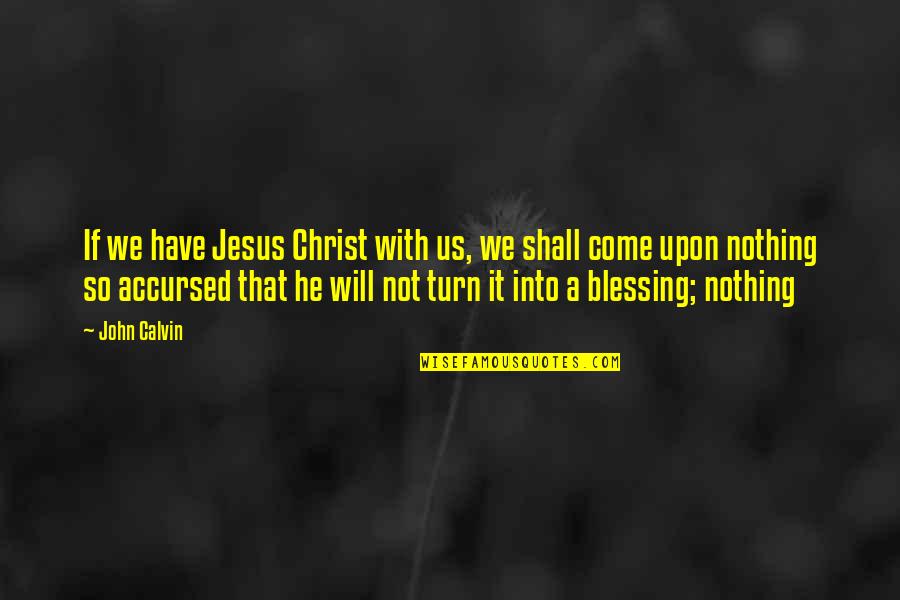 Levantate Quotes By John Calvin: If we have Jesus Christ with us, we Levantate Quotes By John Calvin: If we have Jesus Christ with us, we