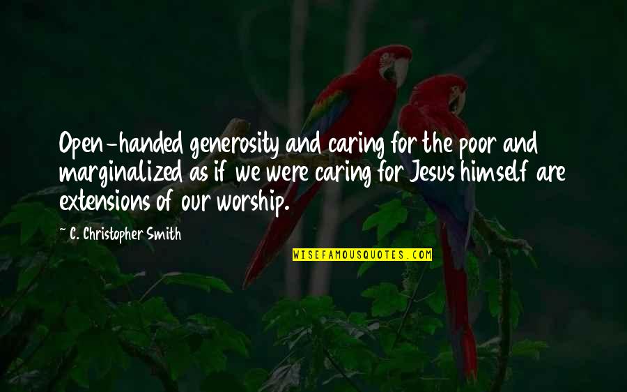 Levanter Quotes By C. Christopher Smith: Open-handed generosity and caring for the poor and