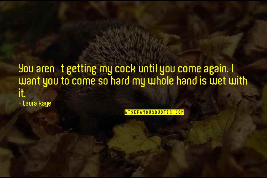 Levanter Quotes By Laura Kaye: You aren't getting my cock until you come