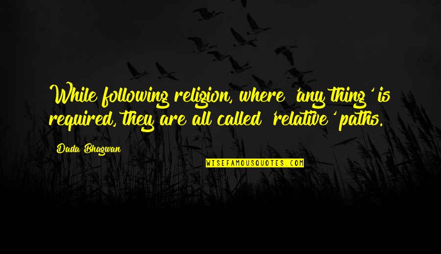 Levantis Pennsylvania Quotes By Dada Bhagwan: While following religion, where 'any thing' is required,