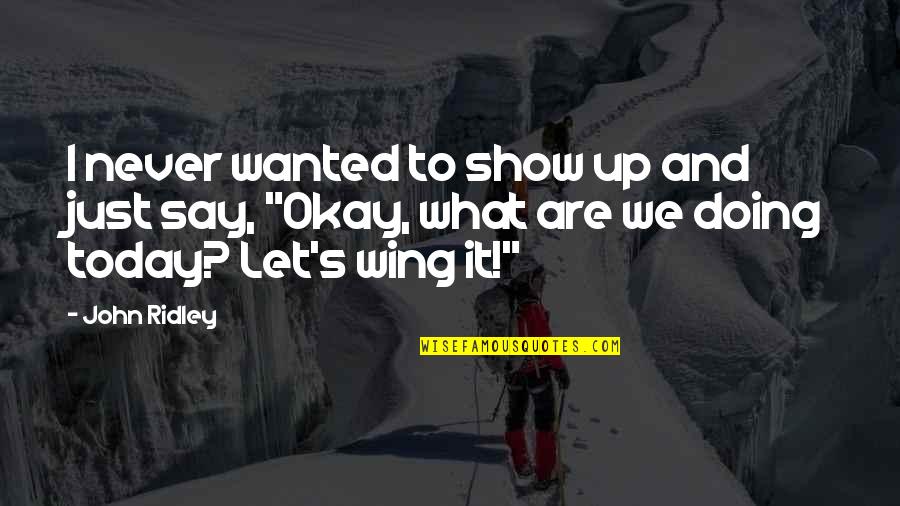 Levantisco Quotes By John Ridley: I never wanted to show up and just Levantisco Quotes By John Ridley: I never wanted to show up and just
