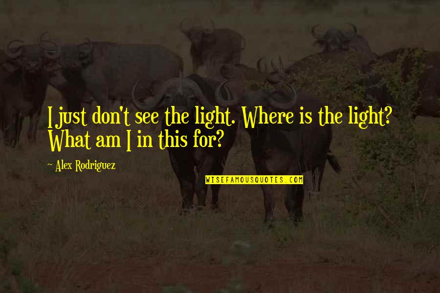 Levanto Conjugation Quotes By Alex Rodriguez: I just don't see the light. Where is