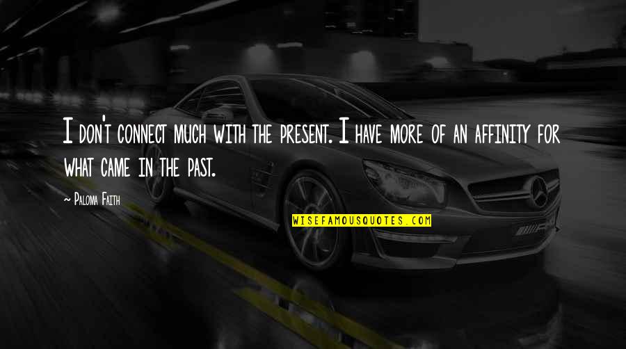 Levanto Mis Quotes By Paloma Faith: I don't connect much with the present. I
