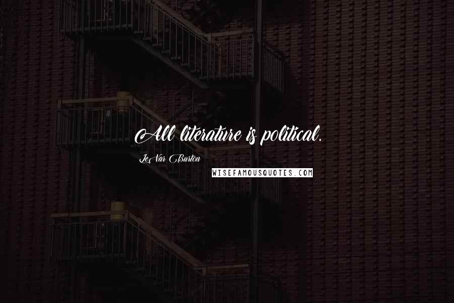 LeVar Burton quotes: All literature is political.