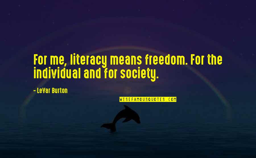 Levar Burton Quotes By LeVar Burton: For me, literacy means freedom. For the individual