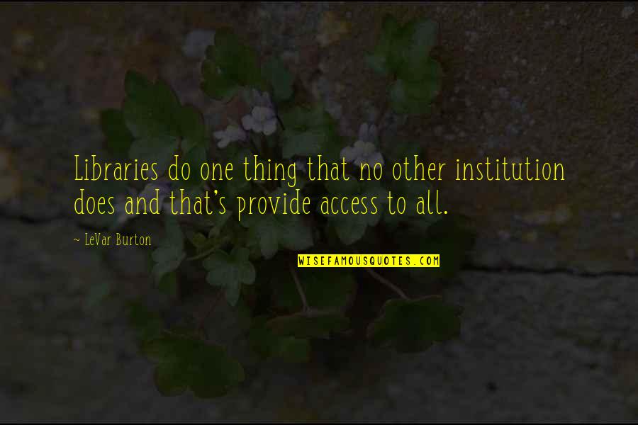 Levar Burton Quotes By LeVar Burton: Libraries do one thing that no other institution