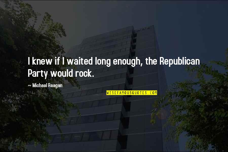 Levaris Tuckahoe Quotes By Michael Reagan: I knew if I waited long enough, the