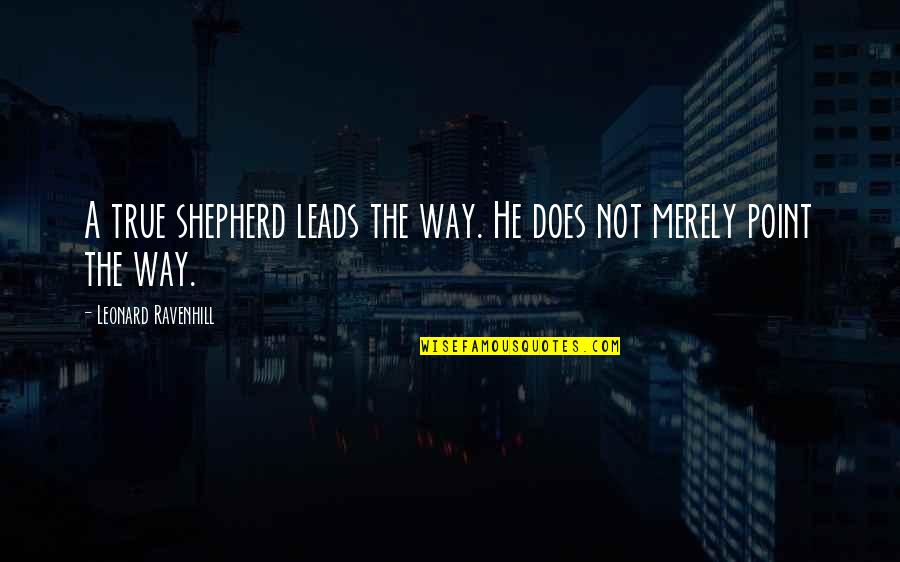Levarnos Quotes By Leonard Ravenhill: A true shepherd leads the way. He does Levarnos Quotes By Leonard Ravenhill: A true shepherd leads the way. He does
