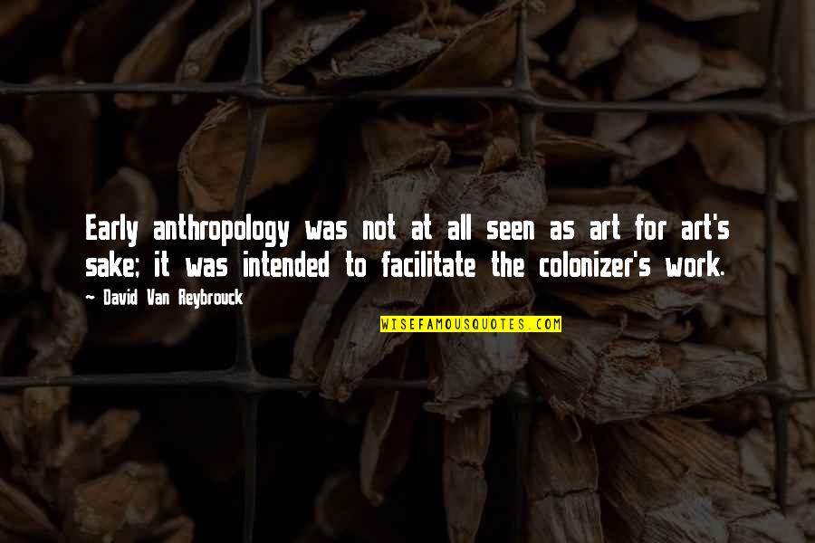 Levashov Method Quotes By David Van Reybrouck: Early anthropology was not at all seen as