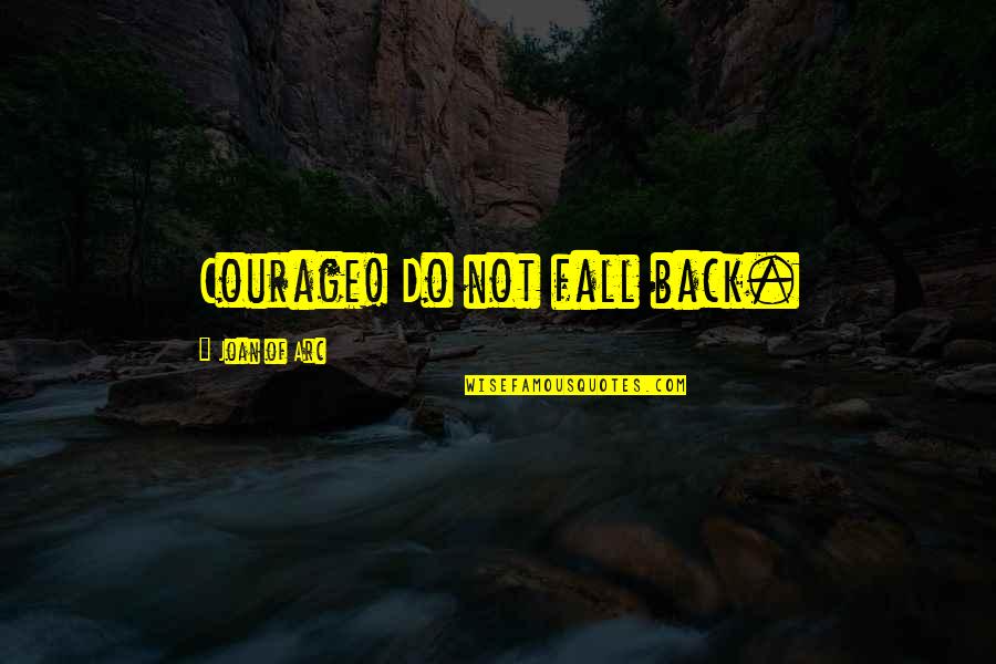 Levashov Method Quotes By Joan Of Arc: Courage! Do not fall back. Levashov Method Quotes By Joan Of Arc: Courage! Do not fall back.