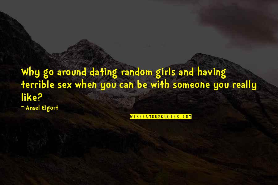 Levashov Quotes By Ansel Elgort: Why go around dating random girls and having Levashov Quotes By Ansel Elgort: Why go around dating random girls and having