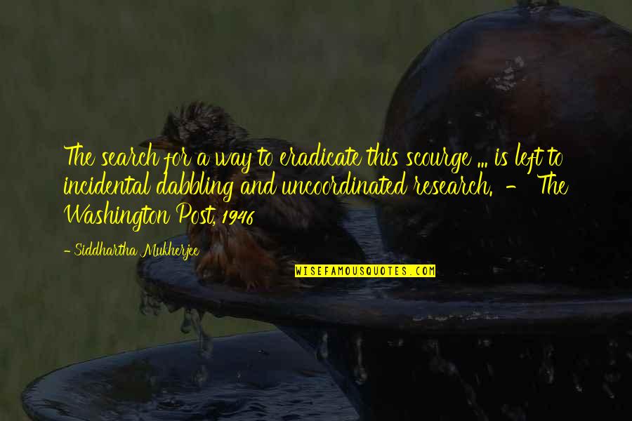 Levaughn Flynn Quotes By Siddhartha Mukherjee: The search for a way to eradicate this Levaughn Flynn Quotes By Siddhartha Mukherjee: The search for a way to eradicate this