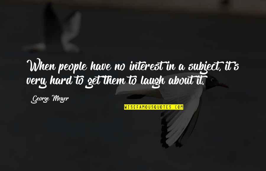 Levaughn Smart Quotes By George Meyer: When people have no interest in a subject,