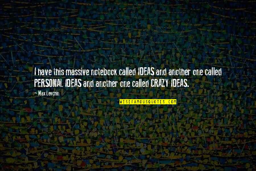 Levchin Max Quotes By Max Levchin: I have this massive notebook called IDEAS and Levchin Max Quotes By Max Levchin: I have this massive notebook called IDEAS and