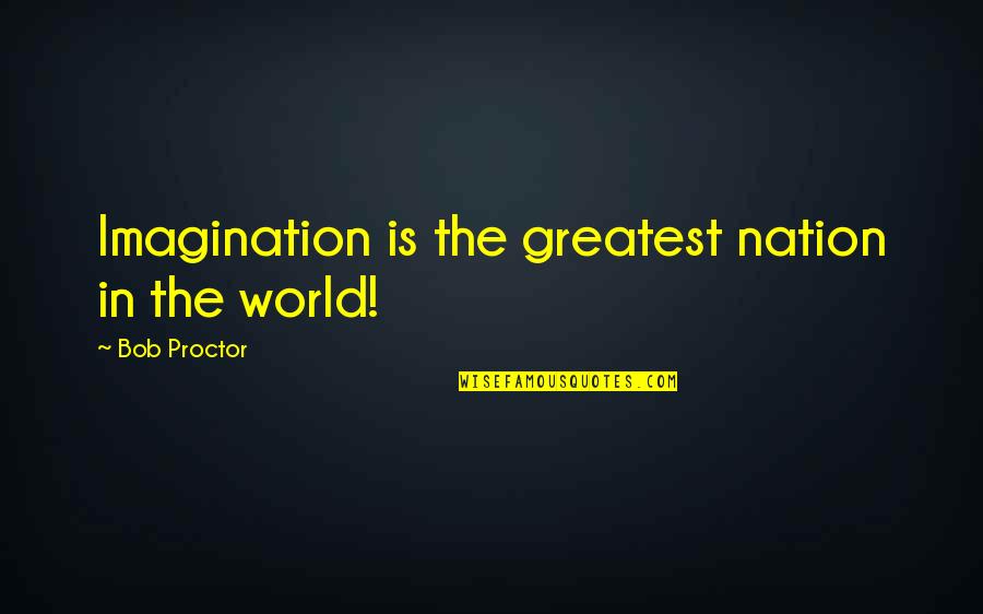 Levchin Musk Quotes By Bob Proctor: Imagination is the greatest nation in the world!