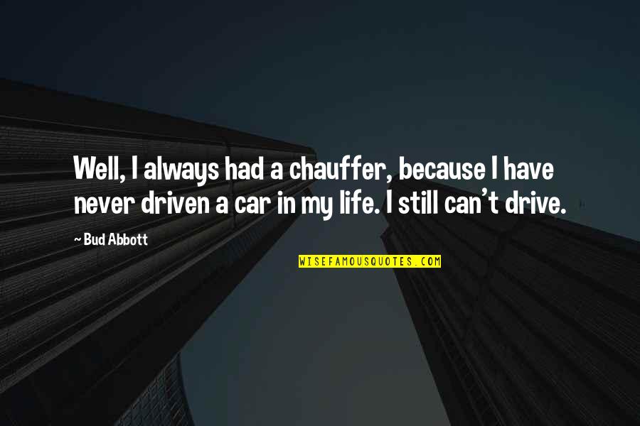 Levchin Musk Quotes By Bud Abbott: Well, I always had a chauffer, because I Levchin Musk Quotes By Bud Abbott: Well, I always had a chauffer, because I