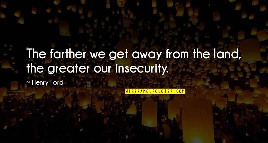 Levday Quotes By Henry Ford: The farther we get away from the land,