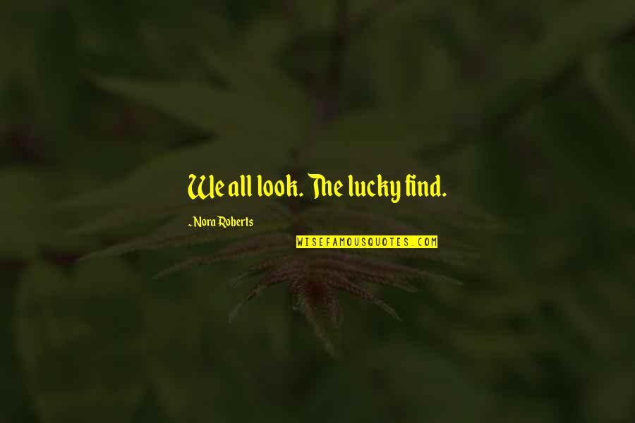 Levdeo Quotes By Nora Roberts: We all look. The lucky find. Levdeo Quotes By Nora Roberts: We all look. The lucky find.
