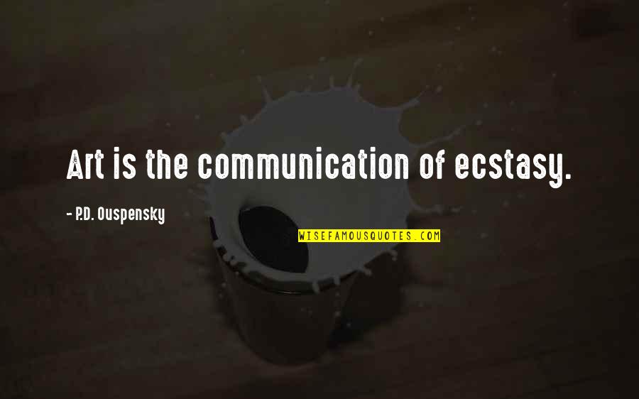 Levdes Quotes By P.D. Ouspensky: Art is the communication of ecstasy. Levdes Quotes By P.D. Ouspensky: Art is the communication of ecstasy.