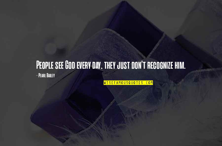 Levdes Quotes By Pearl Bailey: People see God every day, they just don't Levdes Quotes By Pearl Bailey: People see God every day, they just don't