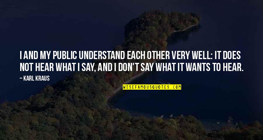 Leveaux Tofte Quotes By Karl Kraus: I and my public understand each other very Leveaux Tofte Quotes By Karl Kraus: I and my public understand each other very
