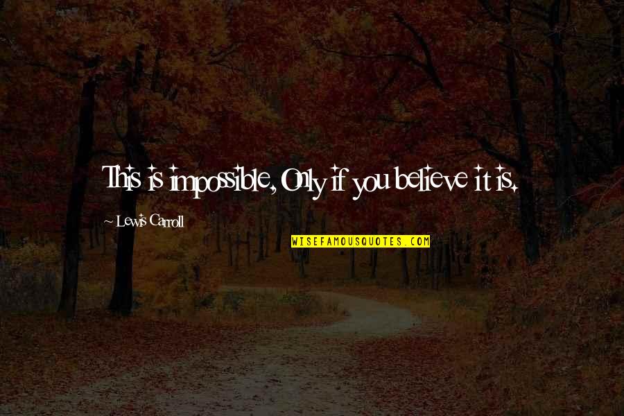 Levedad Definicion Quotes By Lewis Carroll: This is impossible,Only if you believe it is. Levedad Definicion Quotes By Lewis Carroll: This is impossible,Only if you believe it is.