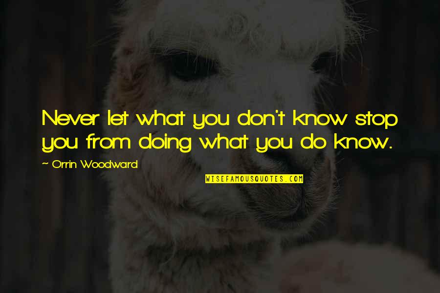 Levedad Del Quotes By Orrin Woodward: Never let what you don't know stop you Levedad Del Quotes By Orrin Woodward: Never let what you don't know stop you