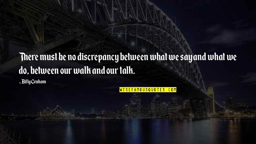 Leveen Mask Quotes By Billy Graham: There must be no discrepancy between what we Leveen Mask Quotes By Billy Graham: There must be no discrepancy between what we