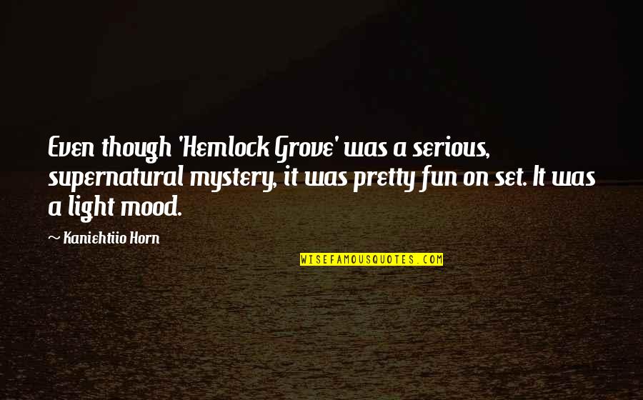 Leveen Peritoneovenous Shunt Quotes By Kaniehtiio Horn: Even though 'Hemlock Grove' was a serious, supernatural