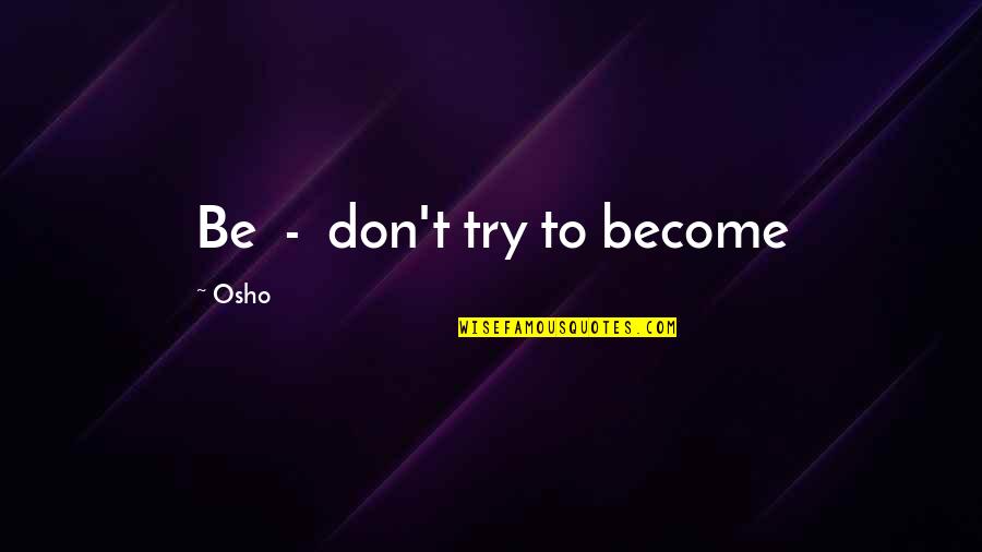 Leveen Peritoneovenous Shunt Quotes By Osho: Be - don't try to become