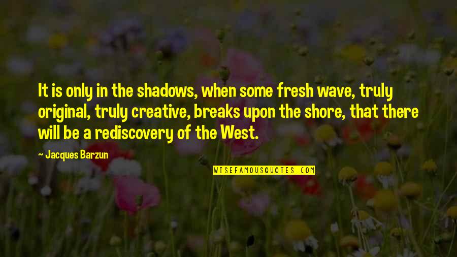 Levegore Quotes By Jacques Barzun: It is only in the shadows, when some Levegore Quotes By Jacques Barzun: It is only in the shadows, when some