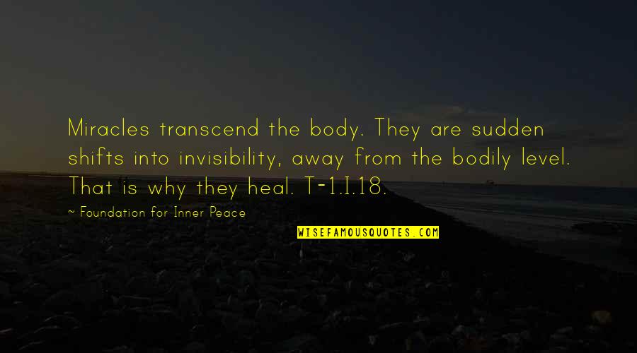 Level 1 Quotes By Foundation For Inner Peace: Miracles transcend the body. They are sudden shifts