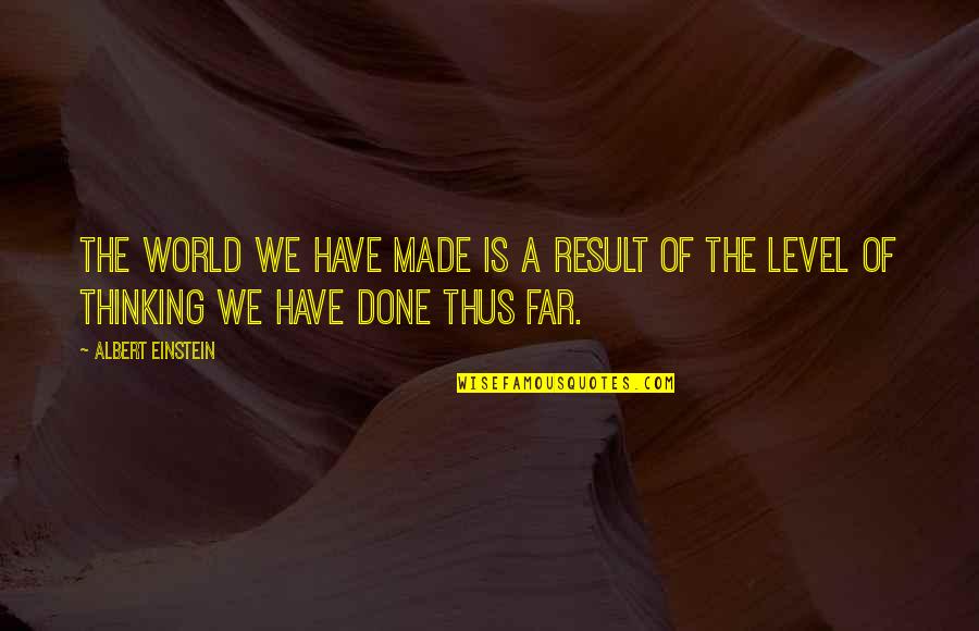 Level 2 Quotes By Albert Einstein: The world we have made is a result
