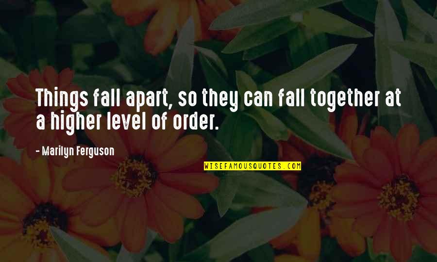Level At Quotes By Marilyn Ferguson: Things fall apart, so they can fall together