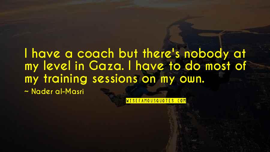 Level At Quotes By Nader Al-Masri: I have a coach but there's nobody at