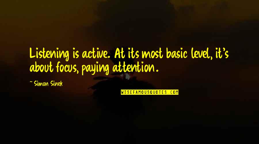 Level At Quotes By Simon Sinek: Listening is active. At its most basic level,