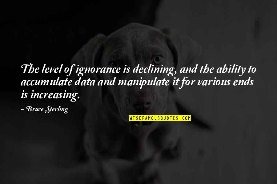 Level Of Ignorance Quotes By Bruce Sterling: The level of ignorance is declining, and the