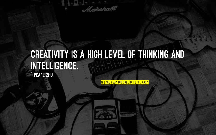 Level Of Intelligence Quotes By Pearl Zhu: Creativity is a high level of thinking and