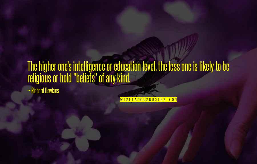 Level Of Intelligence Quotes By Richard Dawkins: The higher one's intelligence or education level, the