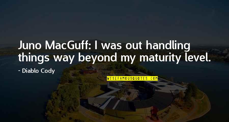 Level Of Maturity Quotes By Diablo Cody: Juno MacGuff: I was out handling things way