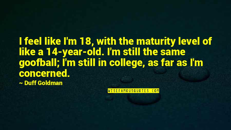 Level Of Maturity Quotes By Duff Goldman: I feel like I'm 18, with the maturity