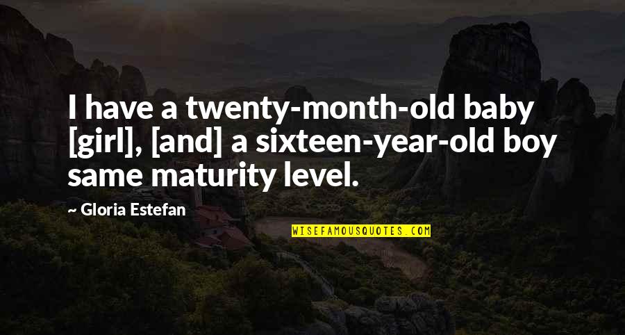 Level Of Maturity Quotes By Gloria Estefan: I have a twenty-month-old baby [girl], [and] a