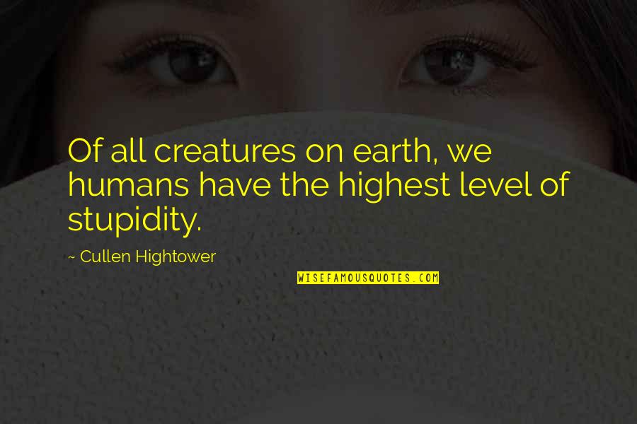 Level Of Stupidity Quotes By Cullen Hightower: Of all creatures on earth, we humans have