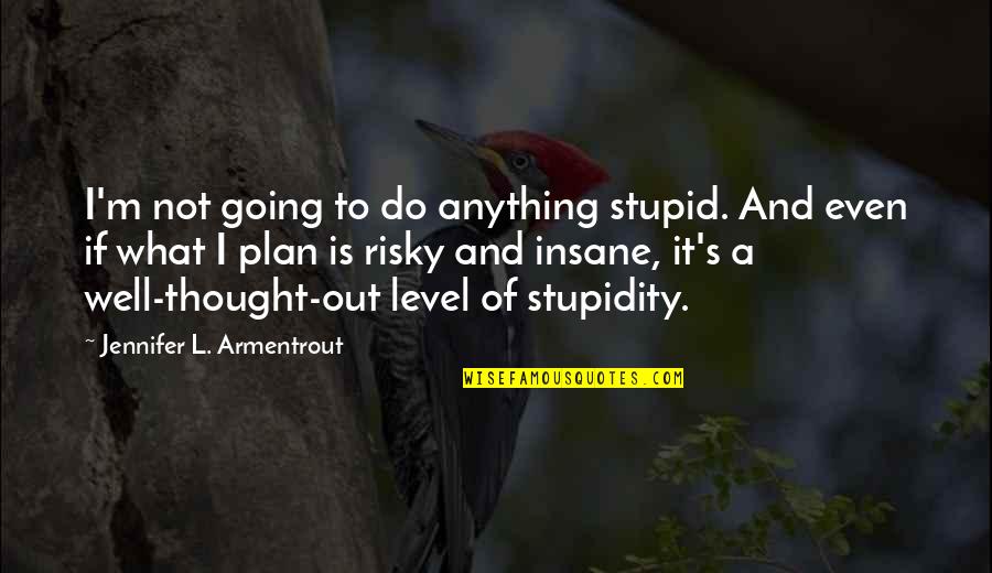 Level Of Stupidity Quotes By Jennifer L. Armentrout: I'm not going to do anything stupid. And