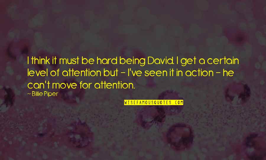 Level Of Thinking Quotes By Billie Piper: I think it must be hard being David. Level Of Thinking Quotes By Billie Piper: I think it must be hard being David.