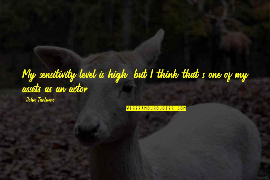Level Of Thinking Quotes By John Turturro: My sensitivity level is high, but I think